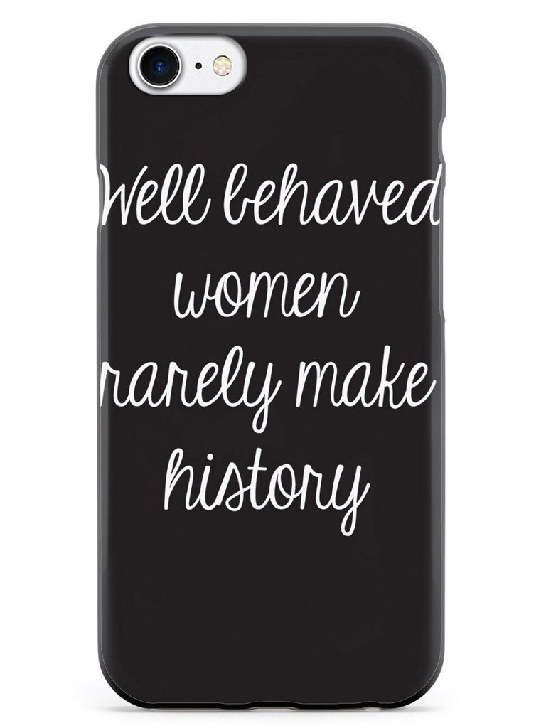 Well Behaved Women Rarely Make History Case - pipercleo.com